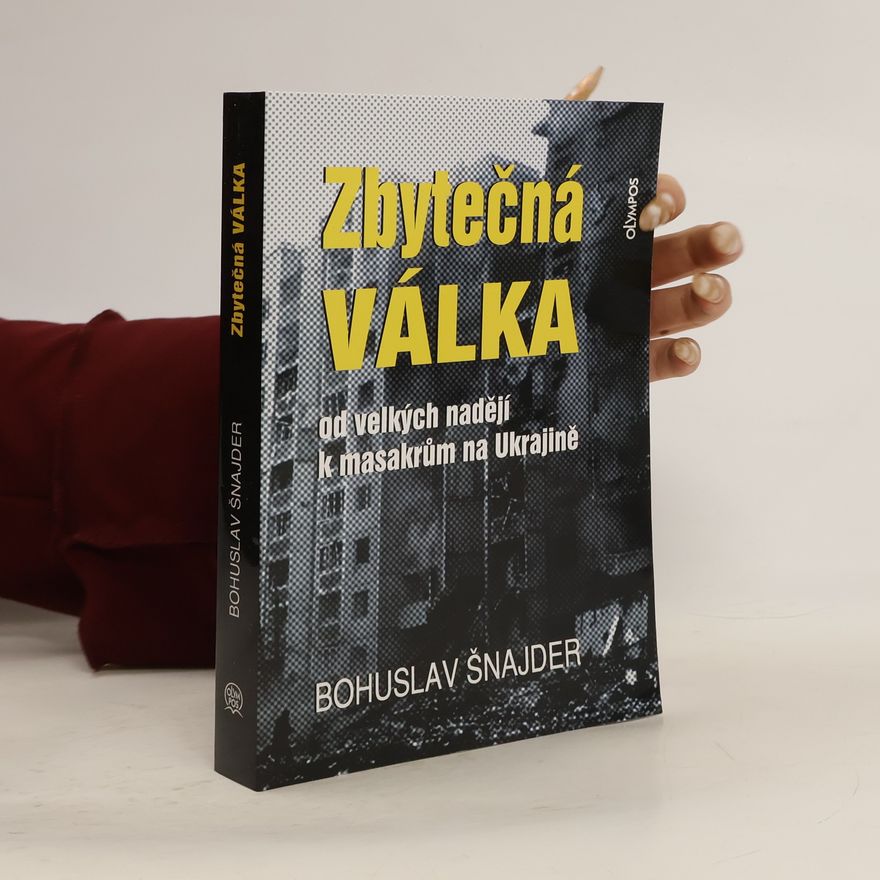 Bohuslav Šnajder Zbytečná válka: od velkých nadějí k masakrům na Ukrajině (2025)