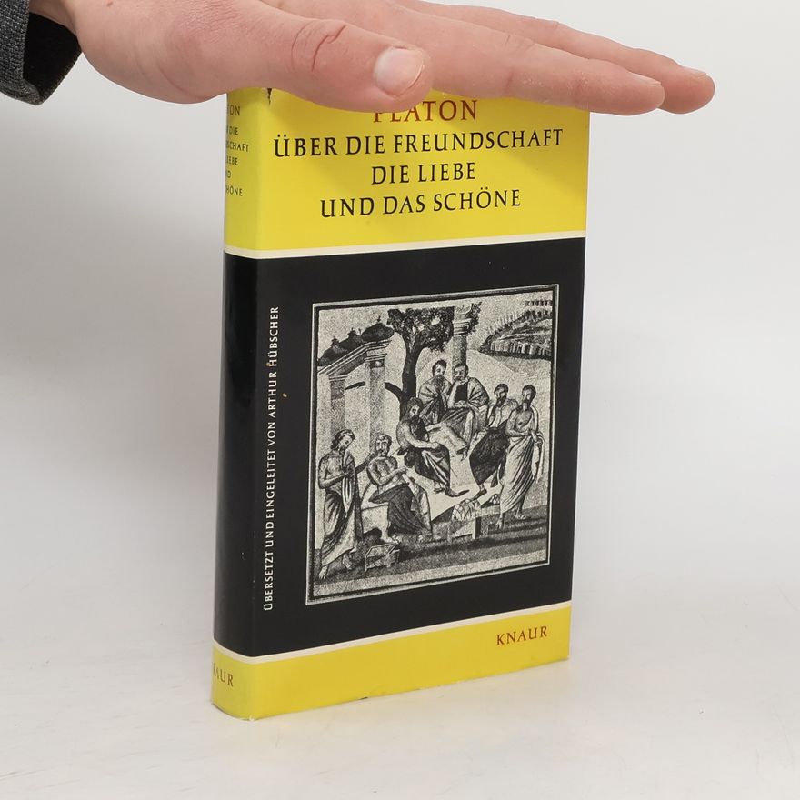Platon Über die Freundschaft, die Liebe und das Schöne