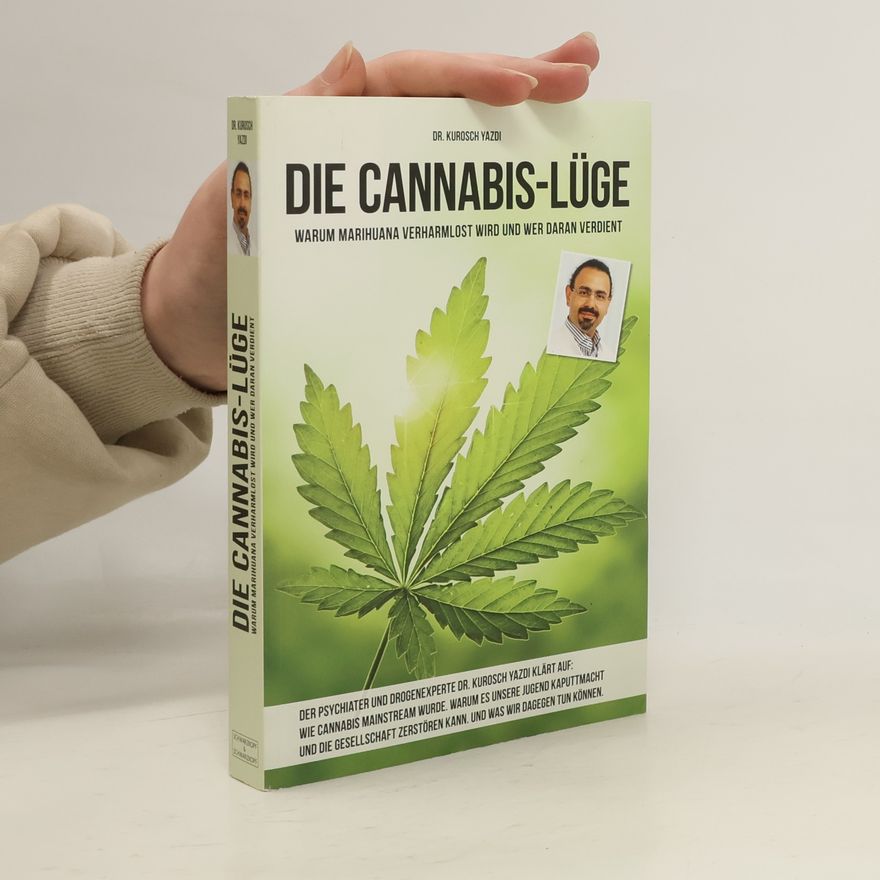 Kurosch Yazdi Die Cannabis-Lüge : warum Marihuana verharmlost wird und wer daran verdient