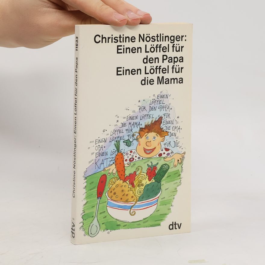 Christine Nöstlingerová Einen Löffel für den Papa einen Löffel für die Mama, einen Löffel für die Oma, einen Löffel für den Opa, jeder Löffel für die Katz!