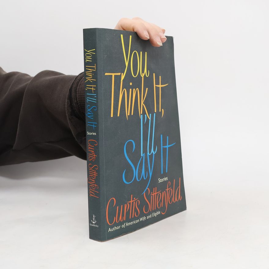 Curtis Sittenfeld You Think It, I'll Say It