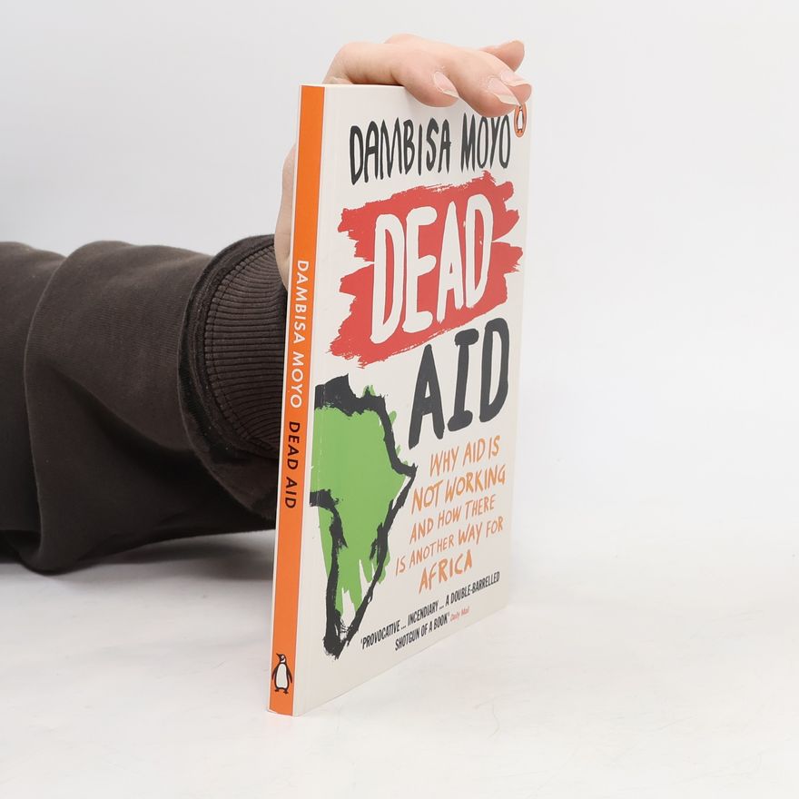 Dambisa Moyo Dead aid : why aid is not working and how there is another way for Africa