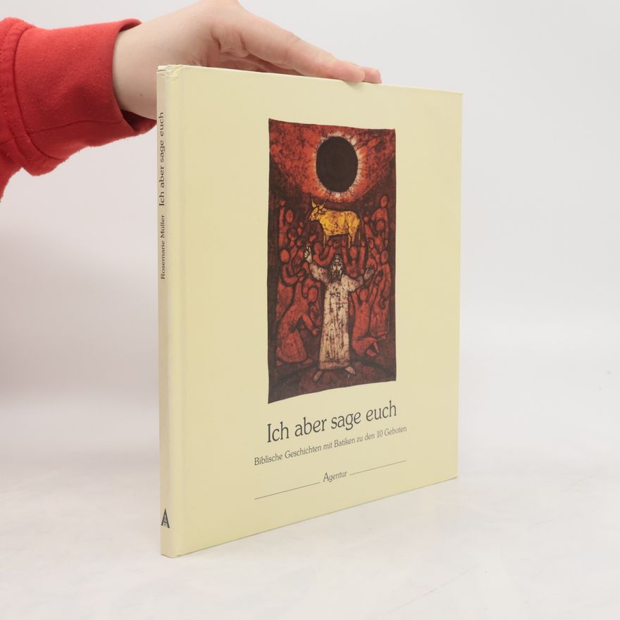 Rosemarie Müller Ich aber sage euch. Biblische Geschichten mit Batiken zu den 10 Geboten