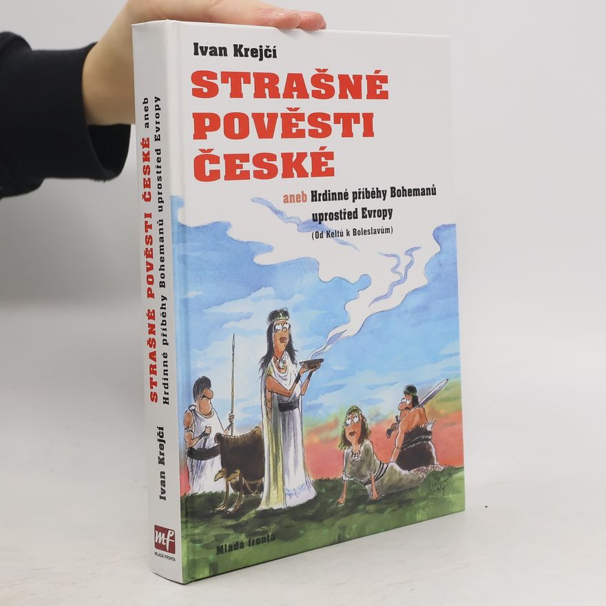 Ivan Krejčí Strašné pověsti české, aneb, Hrdinné příběhy Bohemanů uprostřed Evropy : (od Keltů k Boleslavům)