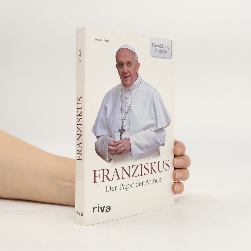 Heiko Haupt Franziskus. Der Papst der Armen