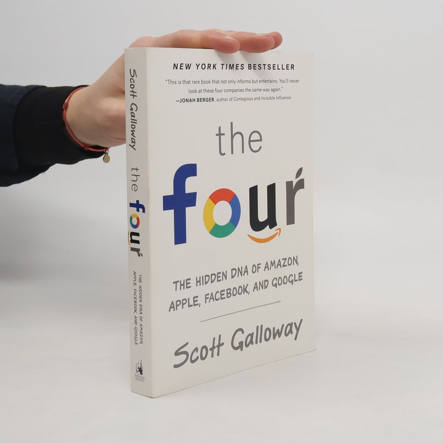Scott Galloway The four: The Hidden DNA of Amazon, Apple, Facebook, and Google