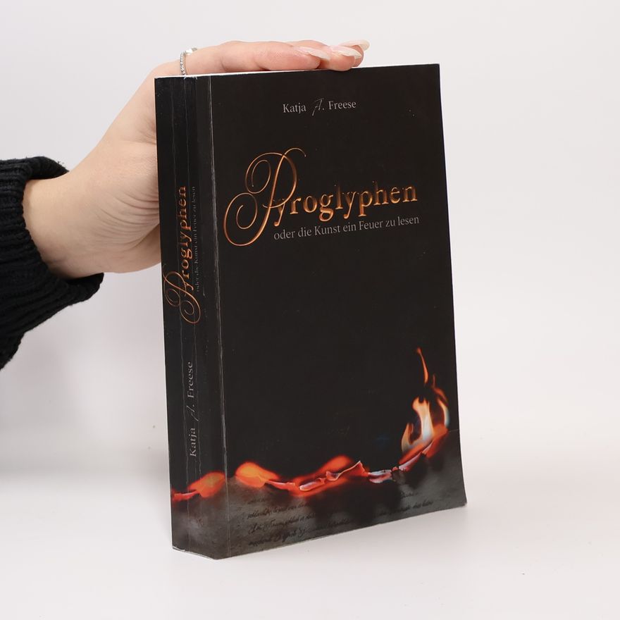 Katja J. Freese Pyroglyphen oder die Kunst ein Feuer zu lesen