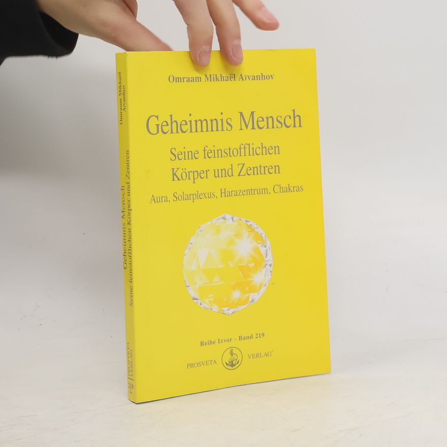 Omraam Mikhaël Aivanhov Geheimnis Mensch. Seine feinstofflichen Körper und Zentren