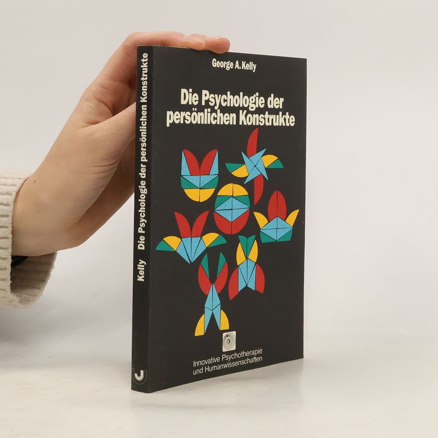 George Alexander Kelly Innovative Psychotherapie und Humanwissenschaften: Die Psychologie der persönlichen Konstrukte