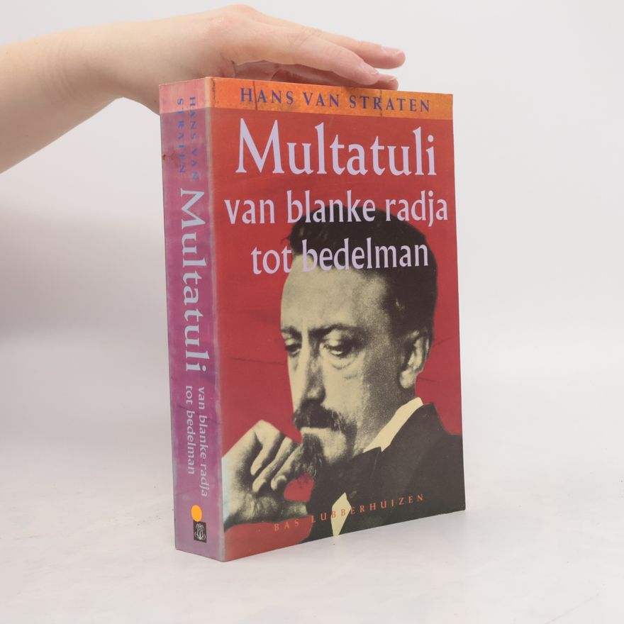 Hans van Straten Multatuli, van blanke radja tot bedelman