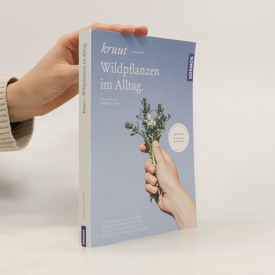 Thorben Stieler Kruut - Wildpflanzen im Alltag. Impulse für dein Leben mit der Natur, 32 einfache Rezepte, 54 Alltagsimpulse, Entdecke den Rhythmus der Natur mit 8 Jahreskreisfesten & den phänologischen Jahreszeiten