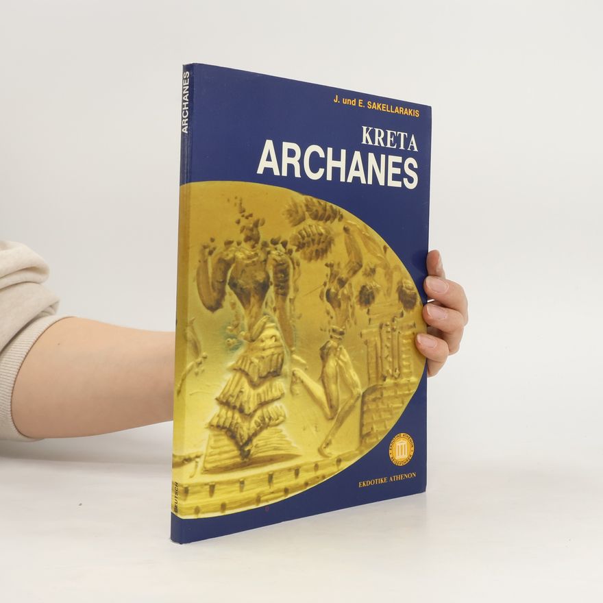 Prof. J.A. Sakellarakis, Dr. E. Sapouna-Sakellaraki Kreta. Archanes