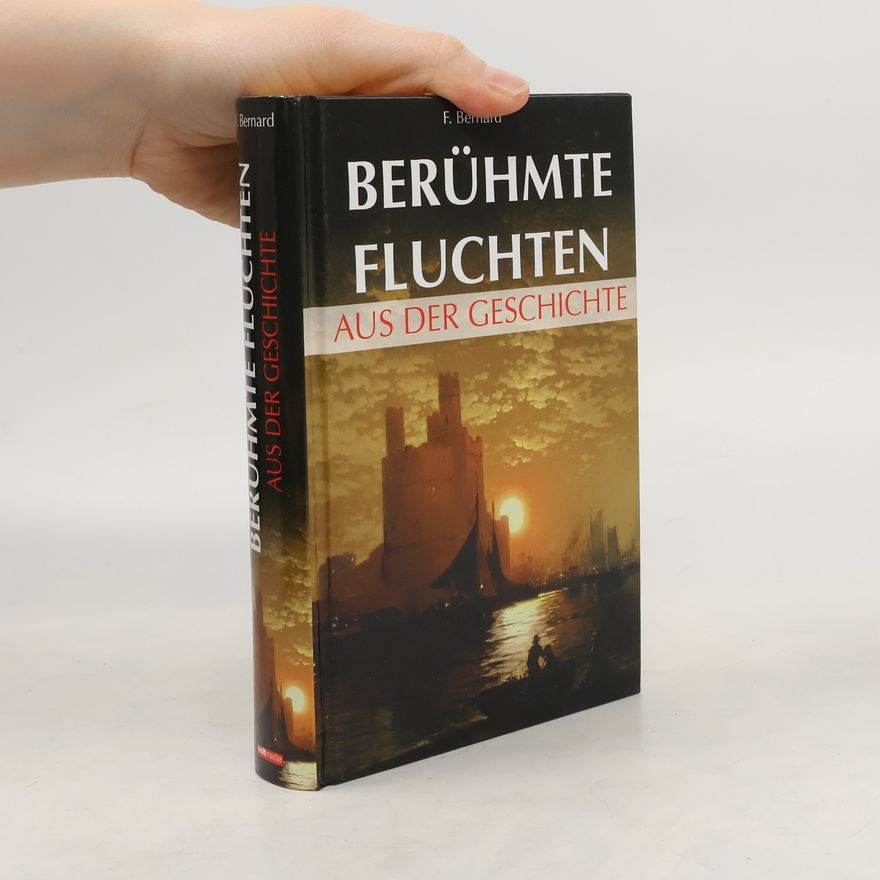 F. Bernard Berühmte Fluchten aus der Geschichte