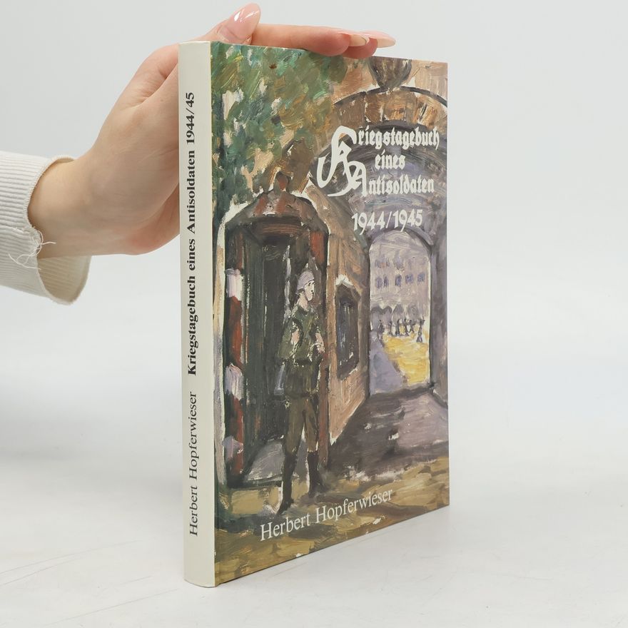 Herbert Hopferwieser Kriegstagebuch eines Antisoldaten 1944/45