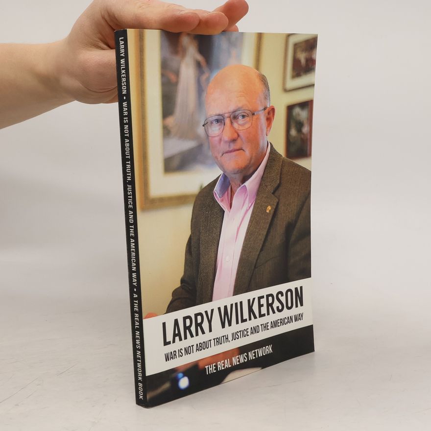 Larry Wilkerson War Is Not About Truth, Justice and the American Way