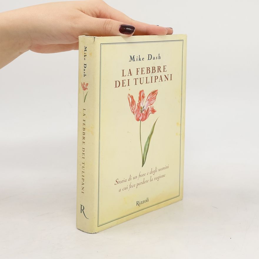 Mike Dash La febbre dei tulipani. Storia di un fiore e degli uomini a cui fece perdere la ragione