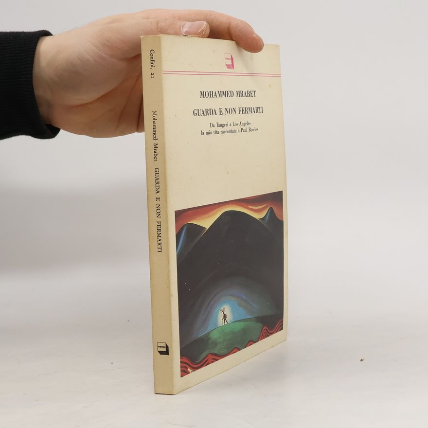 Mohammed Mrabet Confini - 21: Guarda e non fermarti. Da Tangeri a Los Angeles la mia vita raccontata a Paul Bowles