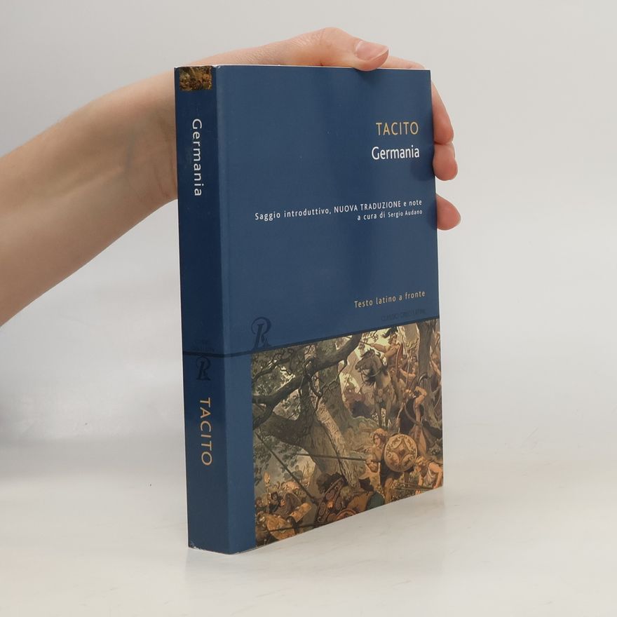 Publio Cornelio Tacito La Germania. Testo latino a fronte: Saggio introduttivo, nuova traduzione e note a cura di Sergio Audano