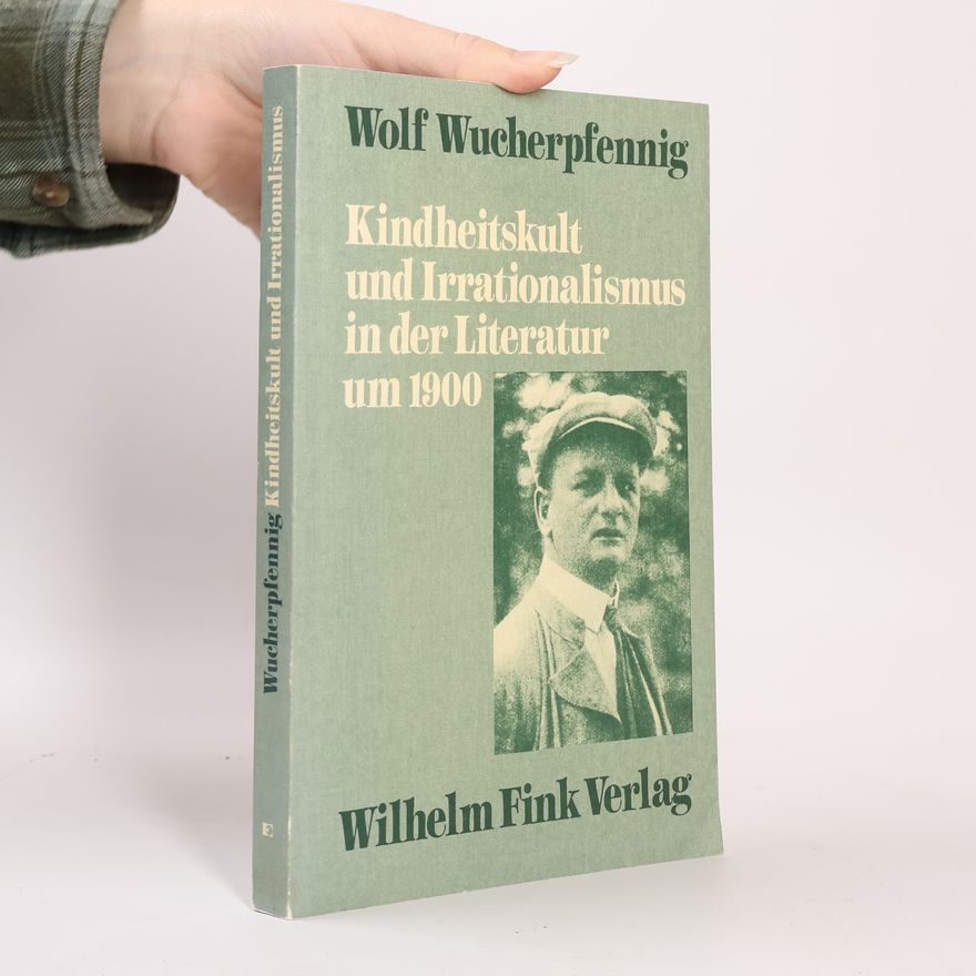 Wolf Wucherpfennig Kindheitskult und Irrationalismus in der Literatur um 1900 [neunzehnhundert]