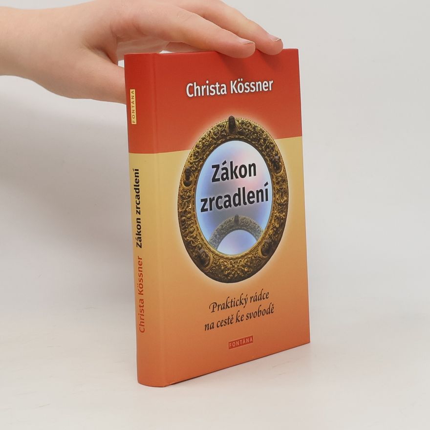 Christa Kössner Zákon zrcadlení - Praktický rádce na cestě ke svobodě