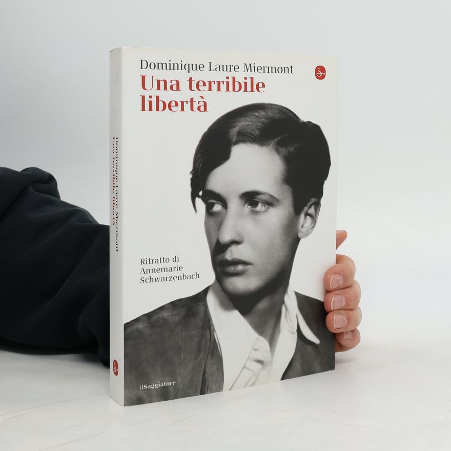 Dominique Laure Miermont Una terribile libertà. Ritratto di Annemarie Schwarzenbach