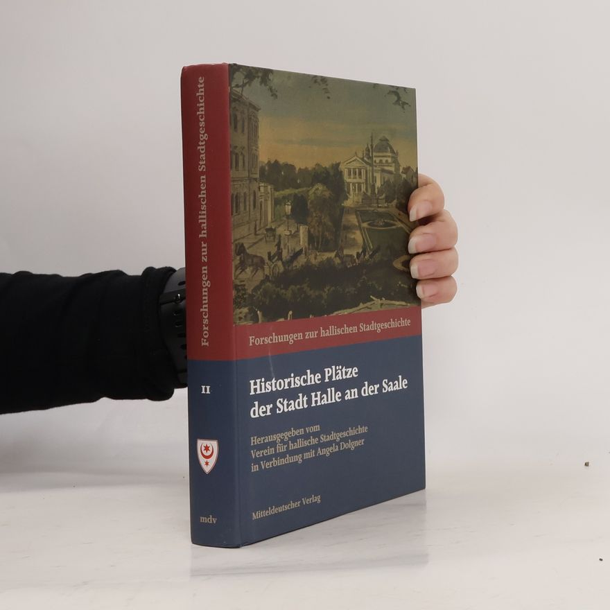 Angela Dolgner Forschungen zur hallischen Stadtgeschichte - 2: Historische Plätze der Stadt Halle an der Saale