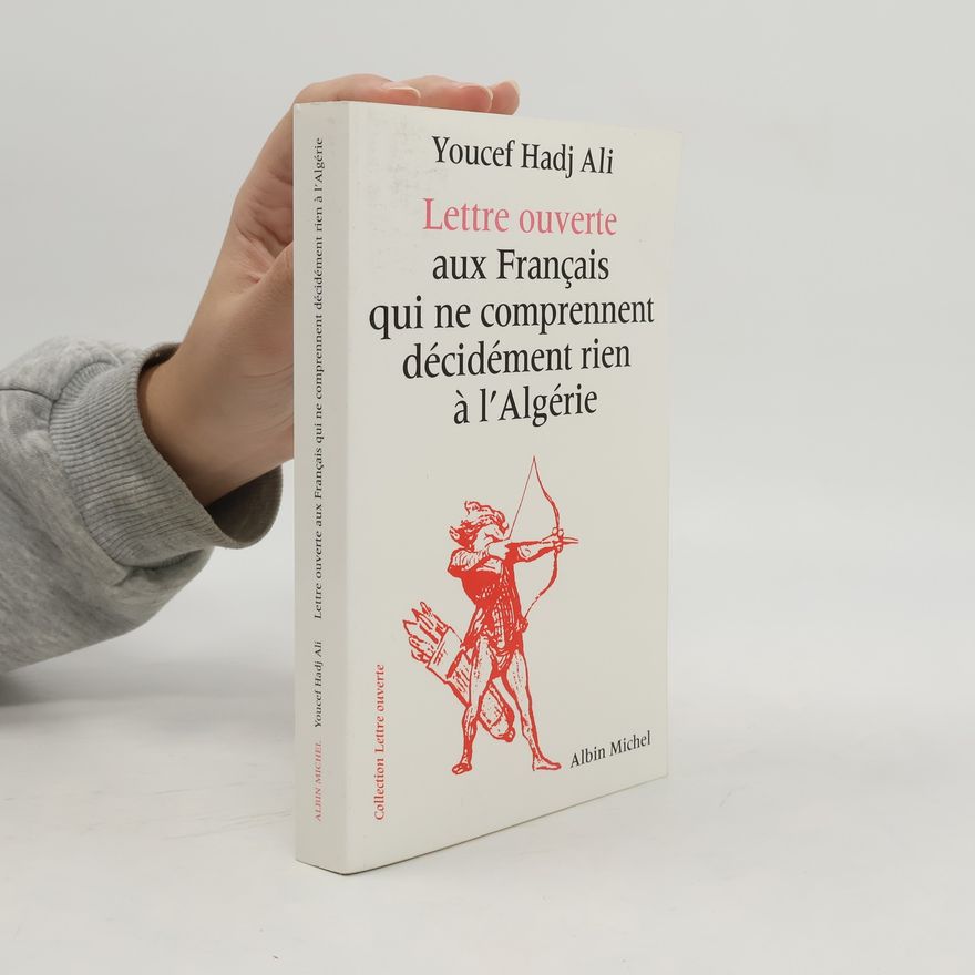 Ali Hadj Youcef Hadj Ali Lettre ouverte aux Français qui ne comprennent décidément rien à l'Algérie