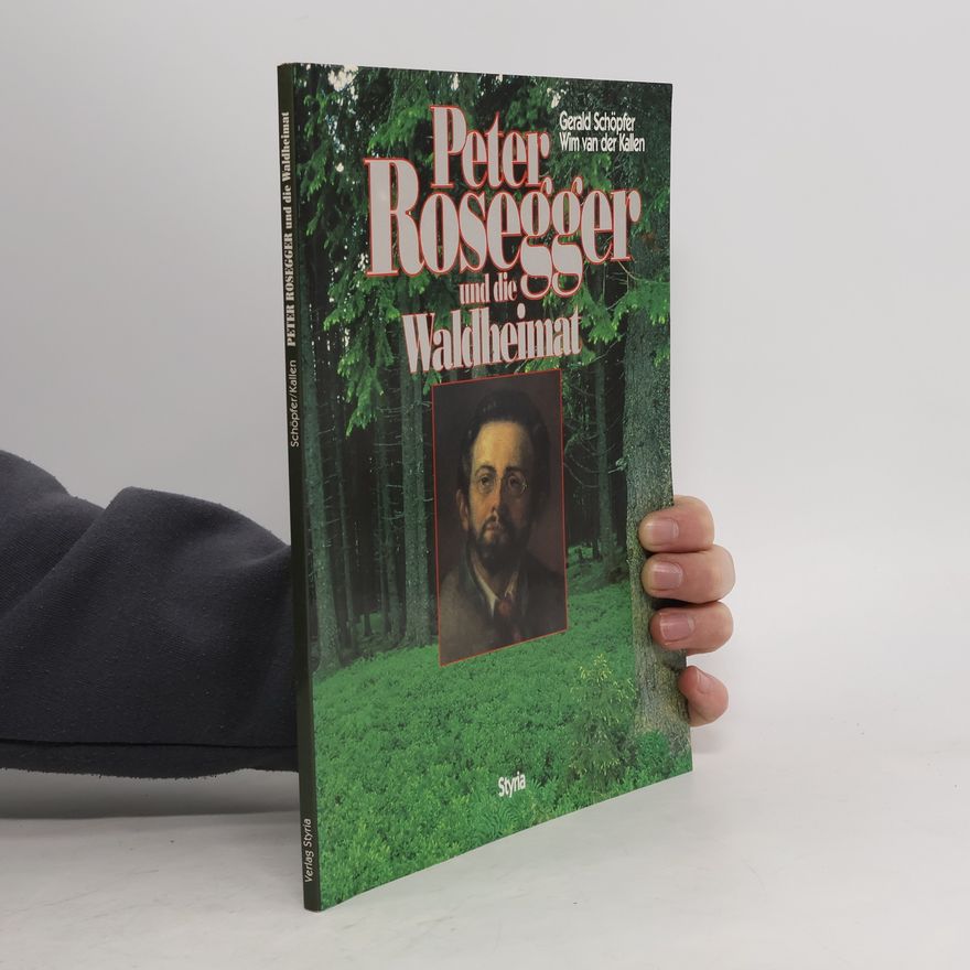 Gerald Schöpfer Peter Rosegger und die Waldheimat