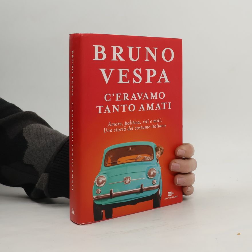 Bruno Vespa C'eravamo tanto amati. Amore, politica, riti e miti. Una storia del costume italiano