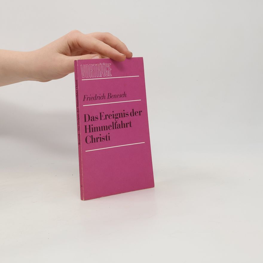 Friedrich Benesch Das Ereignis der Himmelfahrt Christi
