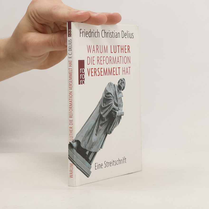 Friedrich Christian Delius Warum Luther die Reformation versemmelt hat