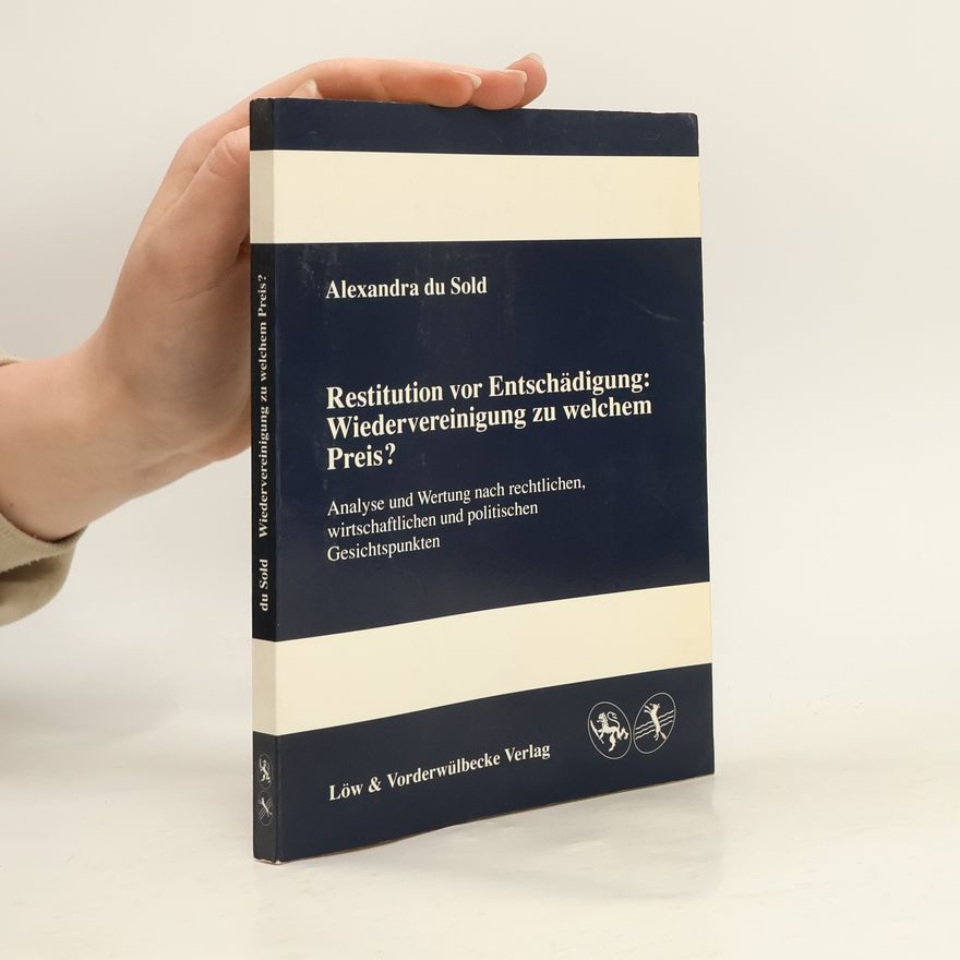 Alexandra du Sold Restitution vor Entschädigung: Wiedervereinigung zu welchem Preis?