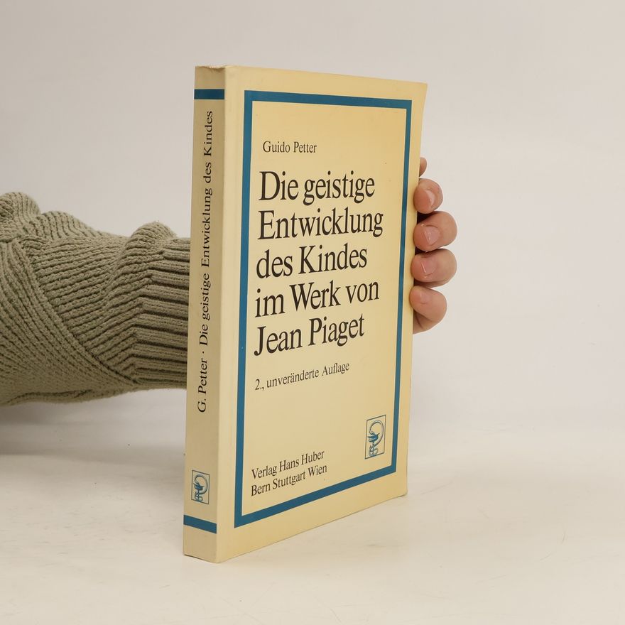 Guido Petter Die geistige Entwicklung des Kindes im Werk von Jean Piaget