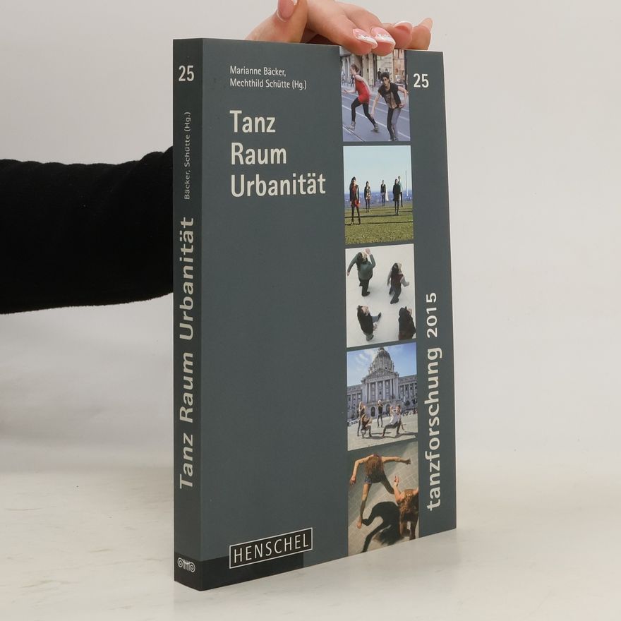 Mechthild Schütte Tanzforschung 2015 - 25: Tanz, Raum, Urbanität