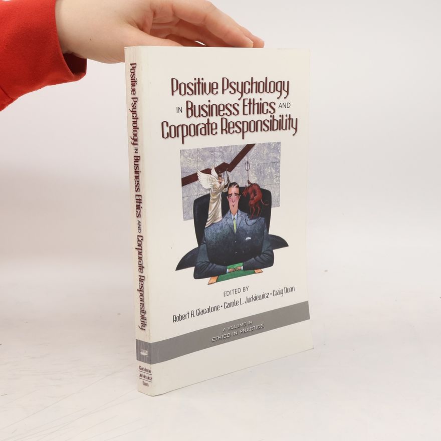 Robert A. Giacalone Ethics in Practice: Positive Psychology in Business Ethics and Corporate Responsibility