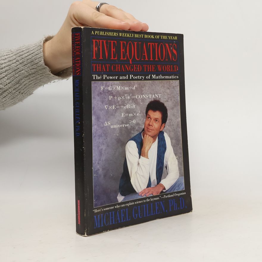Michael Guillen Five Equations That Changed the World: The Power and Poetry of Mathematics