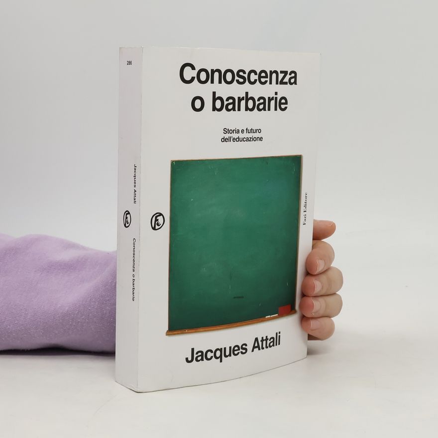 Jacques Attali Conoscenza o barbarie. Storia e futuro dell'educazione