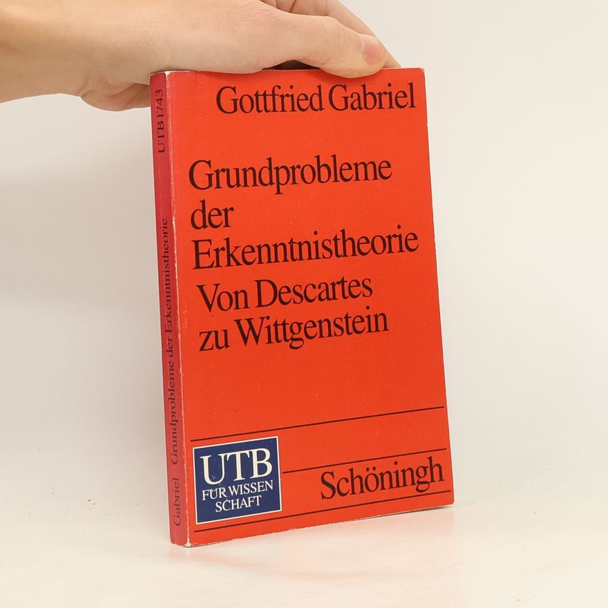Gottfried Gabriel Grundprobleme der Erkenntnistheorie : von Descartes zu Wittgenstein