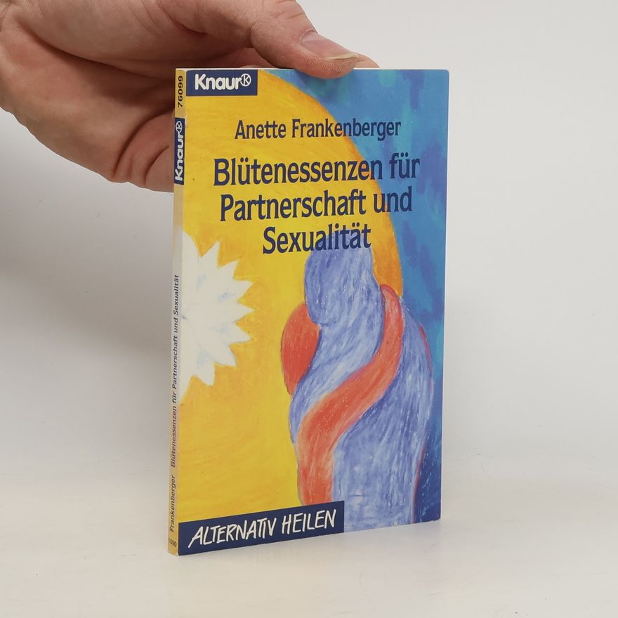 Anette Frankenberger Knaur Taschenbücher. Alternativ Heilen: Blütenessenzen für Partnerschaft und Sexualität