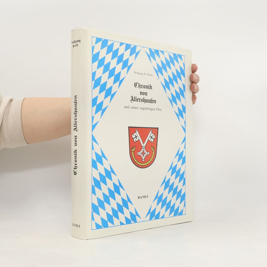 Wolfgang H. Koob Chronik von Allershausen und seiner zugehörigen Orte. Band I.