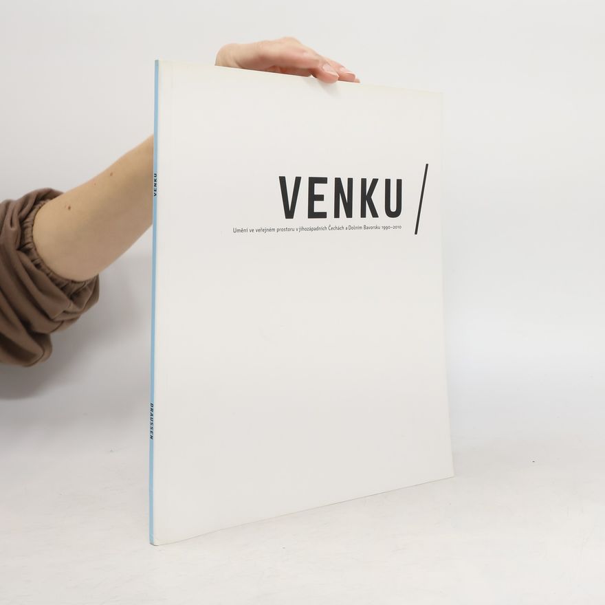 Autorenkollektiv Venku: Umění ve veřejném prostoru v jihozápadních Čechách a Dolním Bavorsku 1990-2010 = Draussen: Kunst im öffentlichen Raum in Südwest-Böhmen und Niederbayern 1990-2010