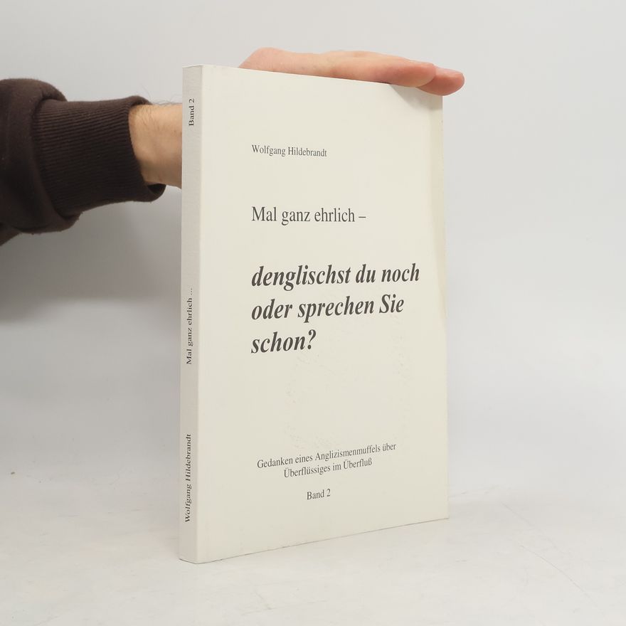 Wolfgang Hildebrandt Mal ganz ehrlich - denglischt du noch oder sprechen Sie schon?: Gedanken eines Anglizismenmuffels über Überflüssiges im Überfluss