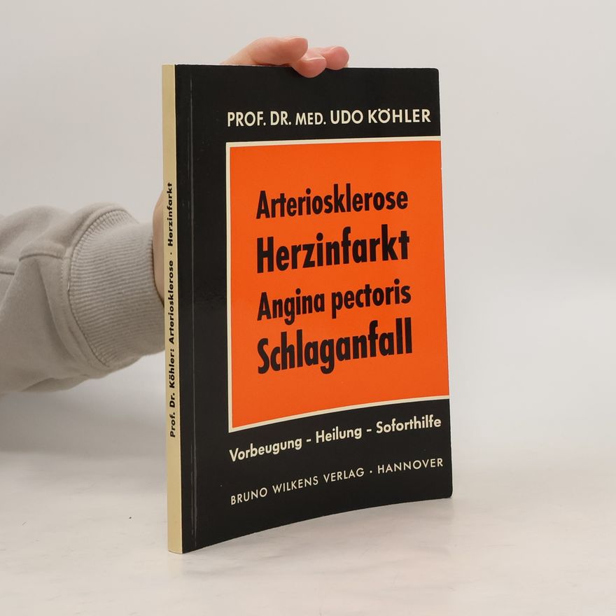 Udo Köhler Arteriosklerose. Herzinfarkt. Angina pectoris. Schlaganfall. Vorbeugung. Behandlung. Soforthilfe