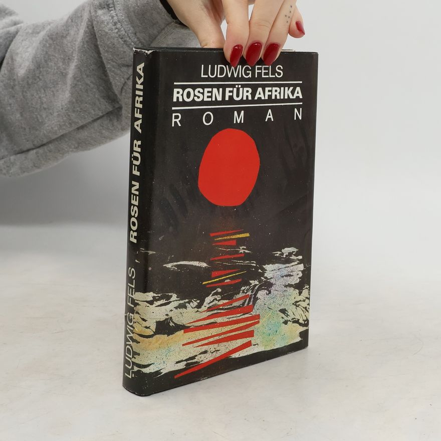Ludwig Fels Rosen für Afrika. Roman