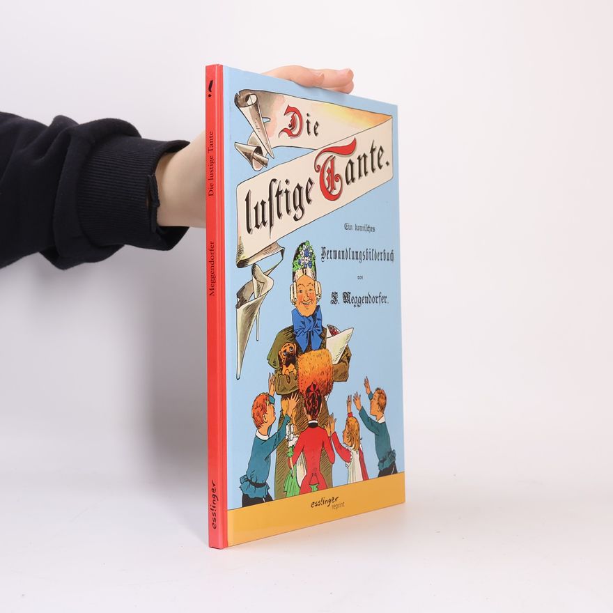 Lothar Meggendorfer Die lustige Tante. Ein komisches Verwandlungsbilderbuch