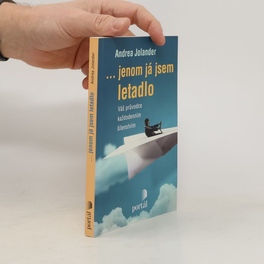 Andrea Jolander ...jenom já jsem letadlo : váš průvodce každodenním šílenstvím