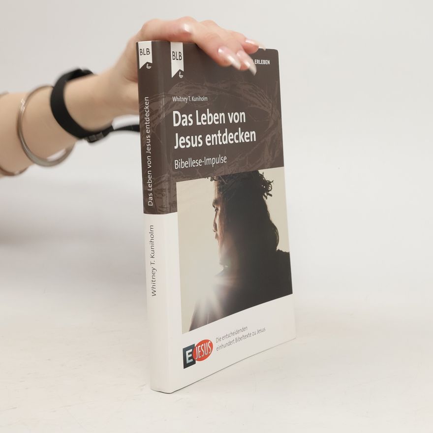 Whitney T. Kuniholm E Jesus - Das Leben von Jesus entdecken: Bibellese-Impulse (E100: Die entscheidenden einhundert Bibeltexte)