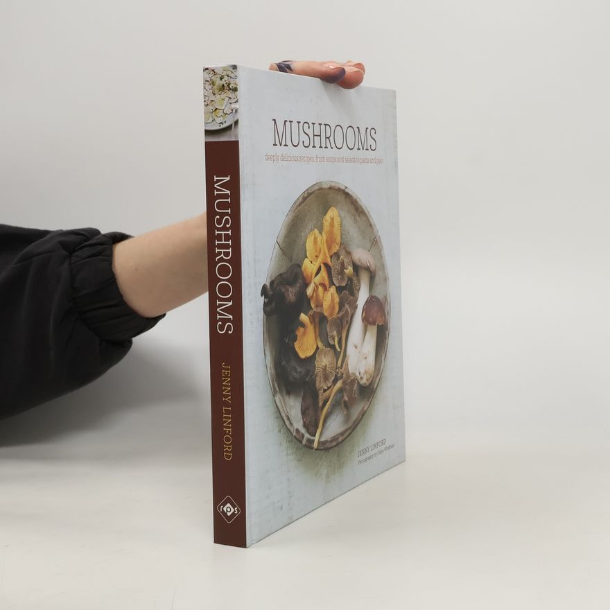 Jenny Linford Mushrooms : deeply delicious recipes, from soups and salads to pasta and pies