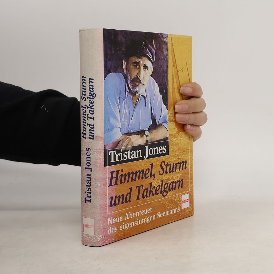 Tristan Jones Himmel, Sturm und Takelgarn. Neue Abenteuer eines eigensinnigen Seemanns