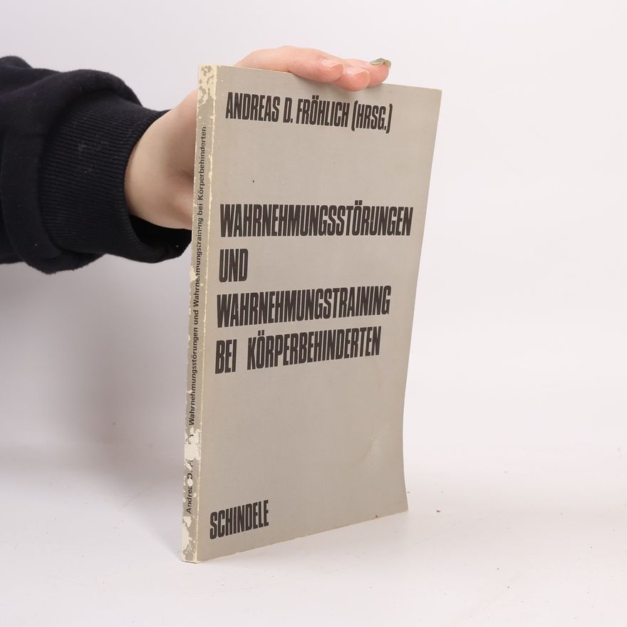 Andreas D. Fröhlich Wahrnehmungsstörungen und Wahrnehmungstraining bei Körperbehinderten